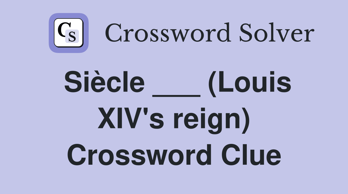 Siècle ___ (Louis XIV's reign) Crossword Clue Answers Crossword Solver